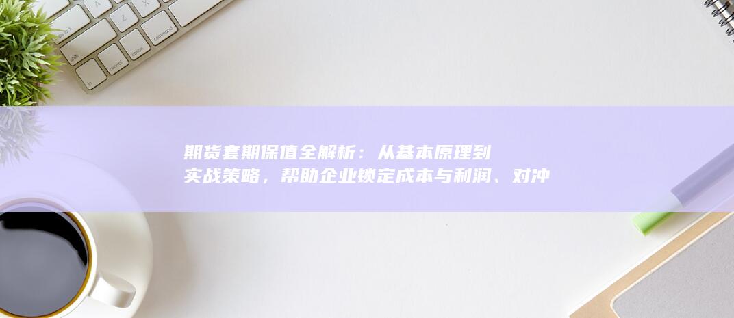 帮助企业锁定成本与利润