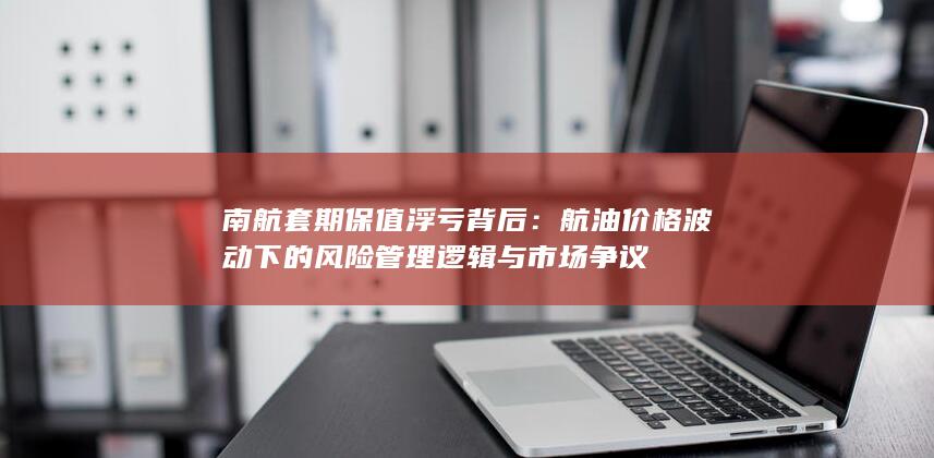 南航套期保值浮亏背后