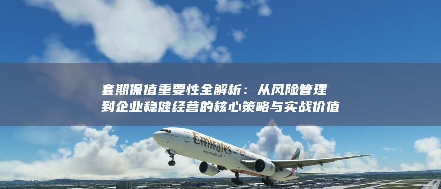从风险管理到企业稳健经营的核心策略与实战价值