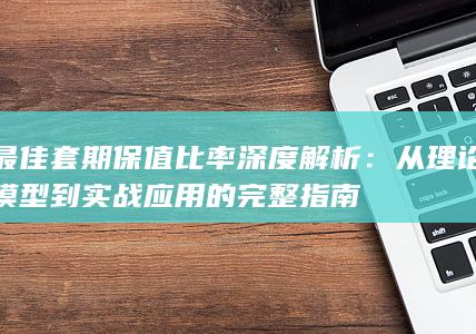 最佳套期保值比率深度解析
