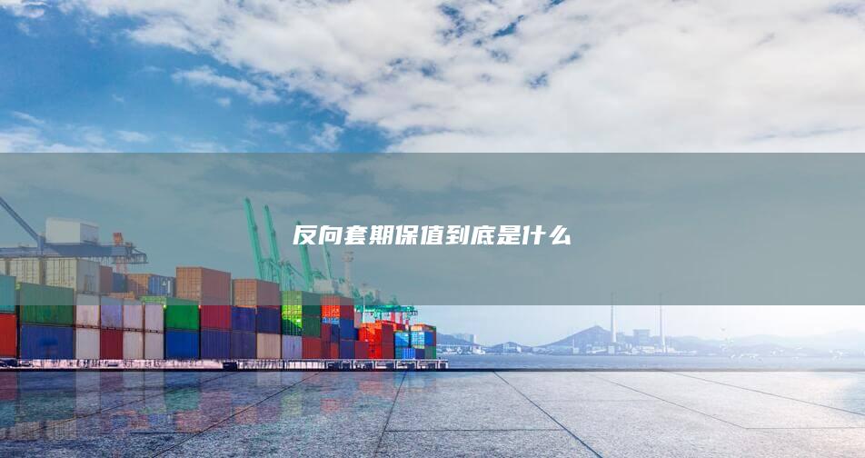 反向套期保值到底是什么