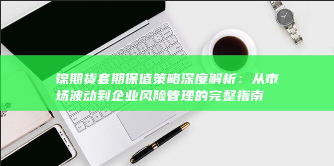 从市场波动到企业风险管理的完整指南