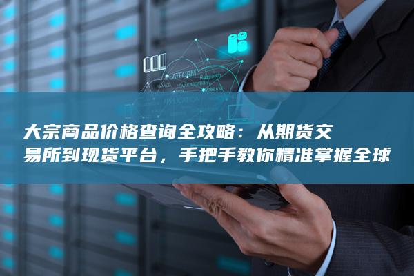 大宗商品价格查询全攻略