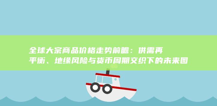 地缘风险与货币周期交织下的未来图景