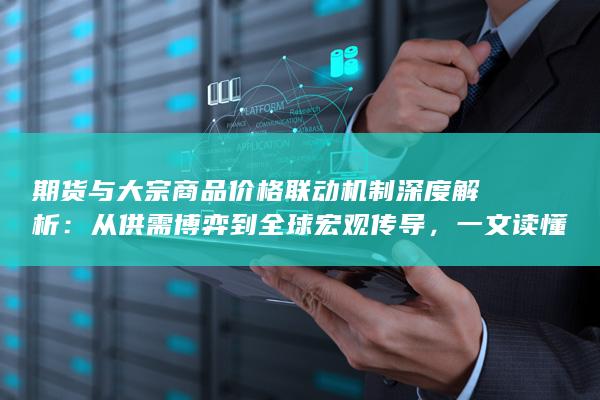 期货与大宗商品价格联动机制深度解析
