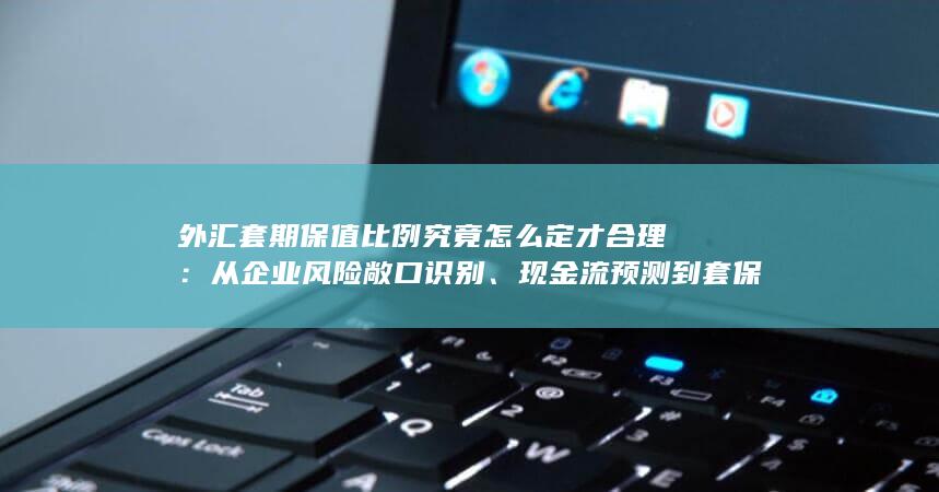 外汇套期保值比例究竟怎么定才合理