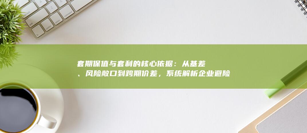 系统解析企业避险与交易获利的内在逻辑