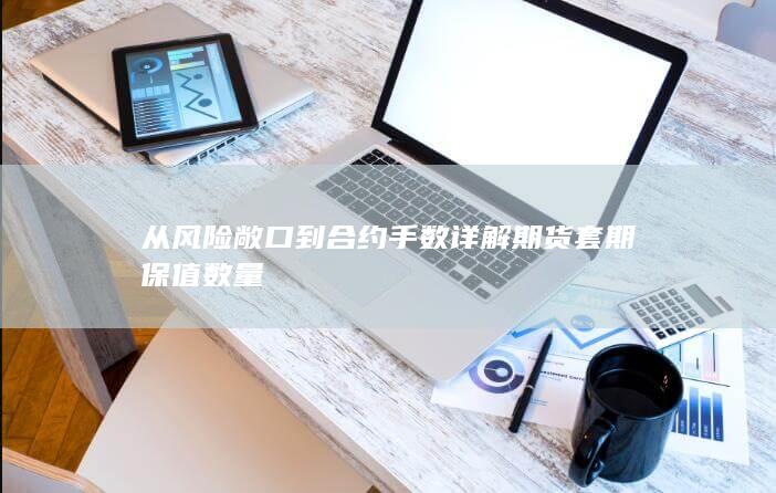 从风险敞口到合约手数详解期货套期保值数量