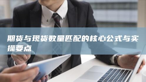 期货与现货数量匹配的核心公式与实操要点