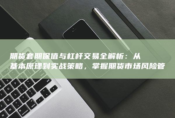 期货套期保值与杠杆交易全解析