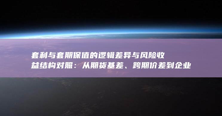 套利与套期保值的逻辑差异与风险收益结构对照