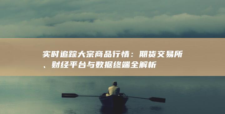 实时追踪大宗商品行情