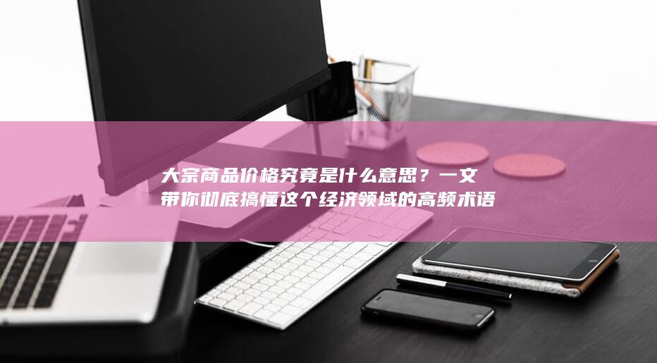 大宗商品价格究竟是什么意思