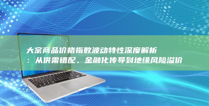 大宗商品价格指数波动特性深度解析