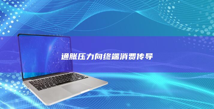 通胀压力向终端消费传导