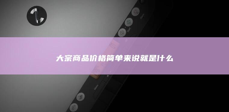 大宗商品价格简单来说就是什么