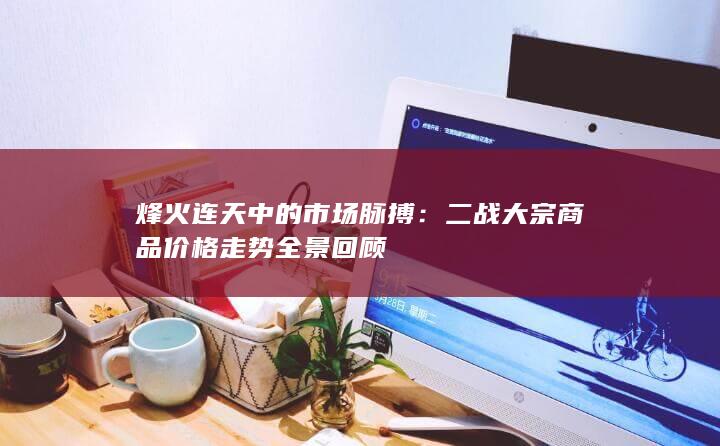 二战大宗商品价格走势全景回顾