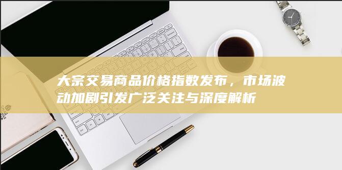大宗交易商品价格指数发布