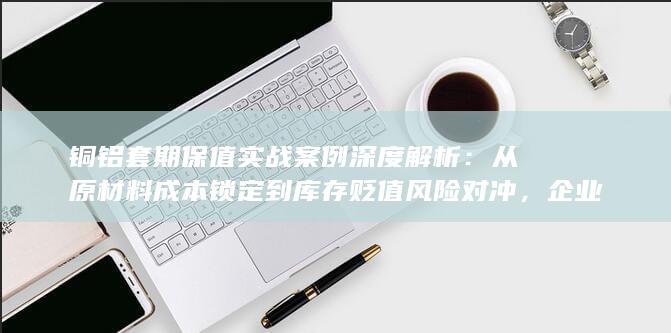 企业如何利用期货工具稳健经营