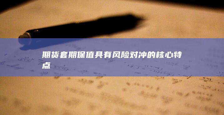 期货套期保值具有风险对冲的核心特点