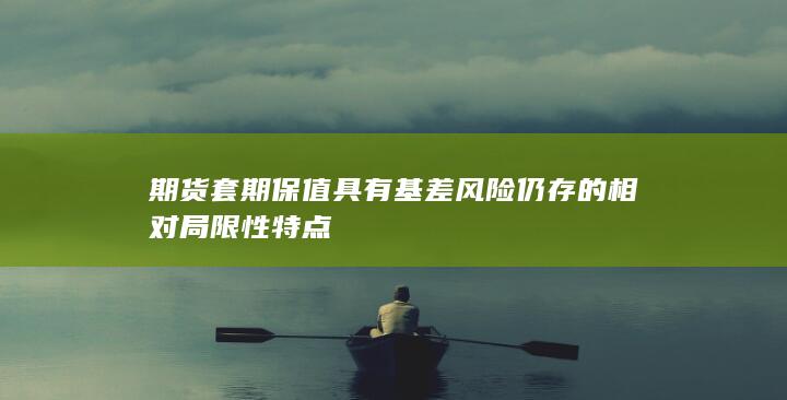 期货套期保值具有基差风险仍存的相对局限性特点