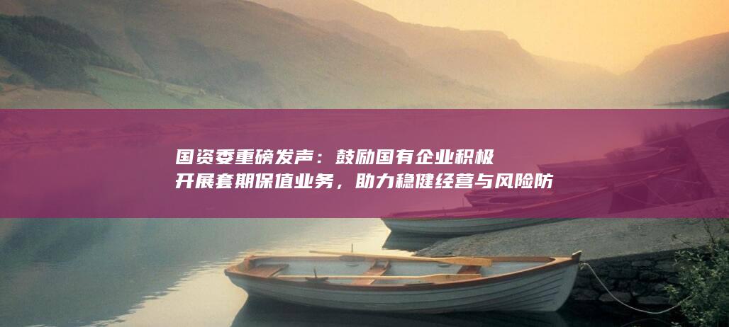 国资委重磅发声