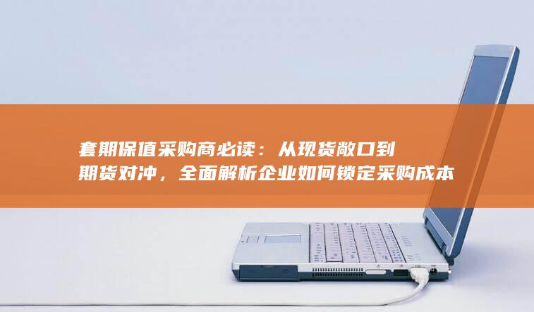 规避价格波动风险并构建稳健供应链体系