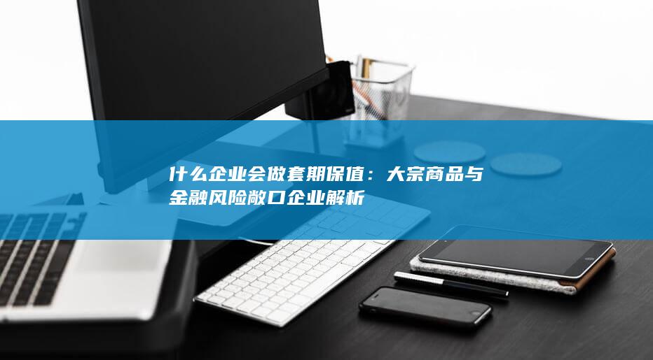什么企业会做套期保值
