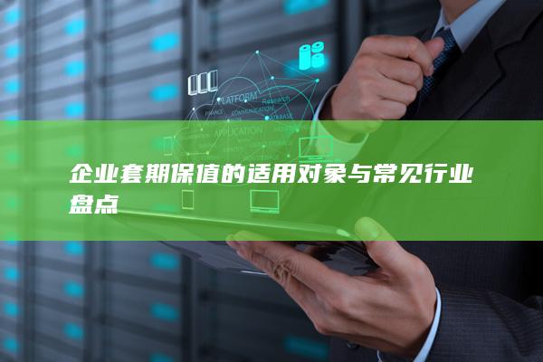 企业套期保值的适用对象与常见行业盘点