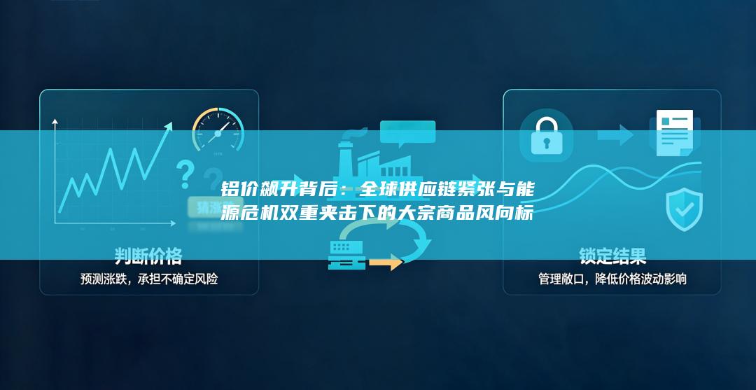 全球供应链紧张与能源危机双重夹击下的大宗商品风向标