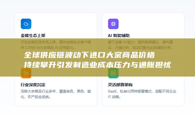 全球供应链波动下进口大宗商品价格持续攀升引发制造业成本压力与通胀担忧