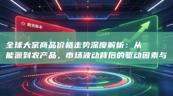 市场波动背后的驱动因素与未来趋势全景展望