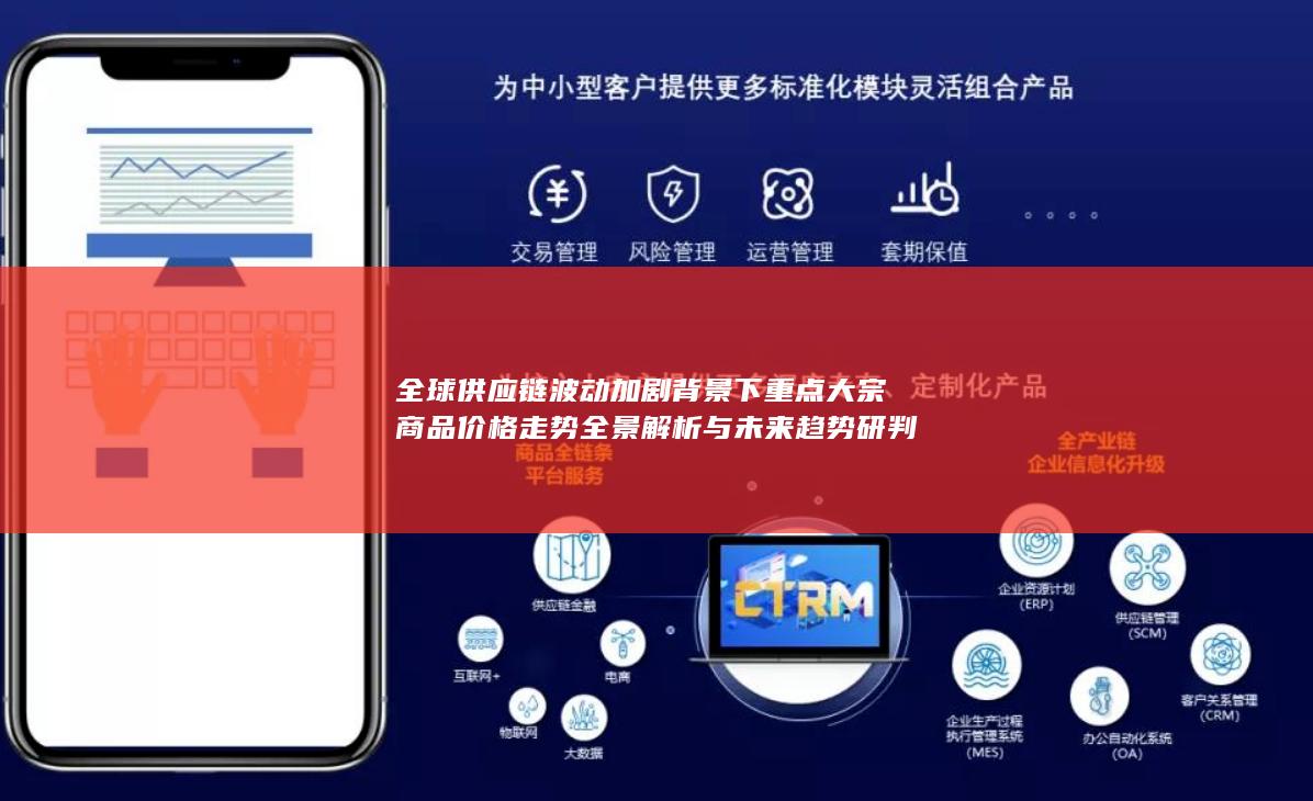 全球供应链波动加剧背景下重点大宗商品价格走势全景解析与未来趋势研判