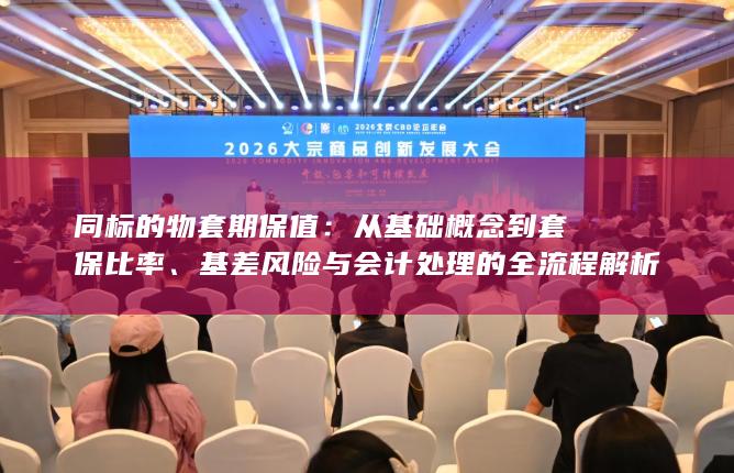 基差风险与会计处理的全流程解析