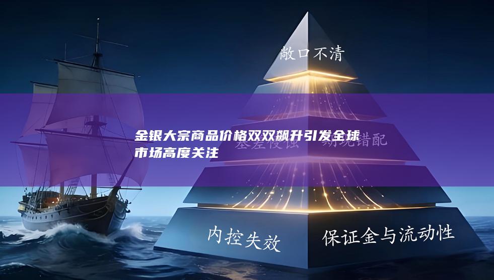 金银大宗商品价格双双飙升引发全球市场高度关注